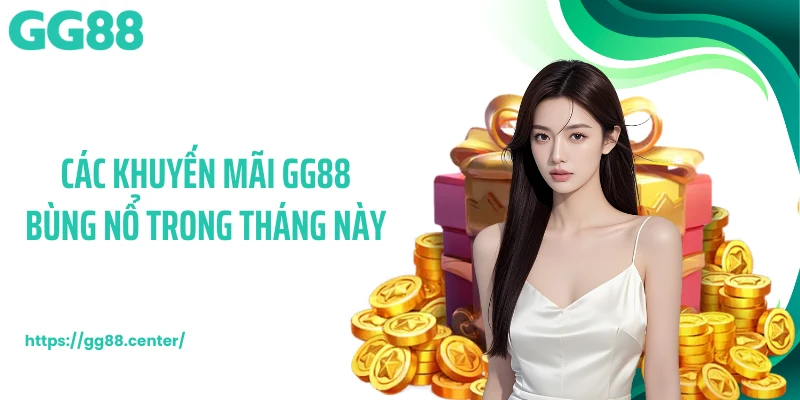 Các khuyến mãi GG88 bùng nổ trong tháng này